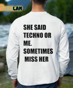 She Said Techno Or Me Sometimes Miss Her Shirt 8 1