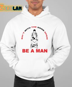 Shit With The Door Open Be A Man Shirt 22 1
