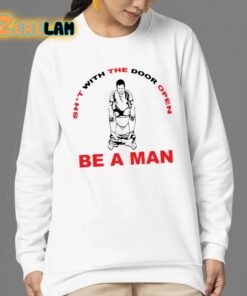 Shit With The Door Open Be A Man Shirt 24 1