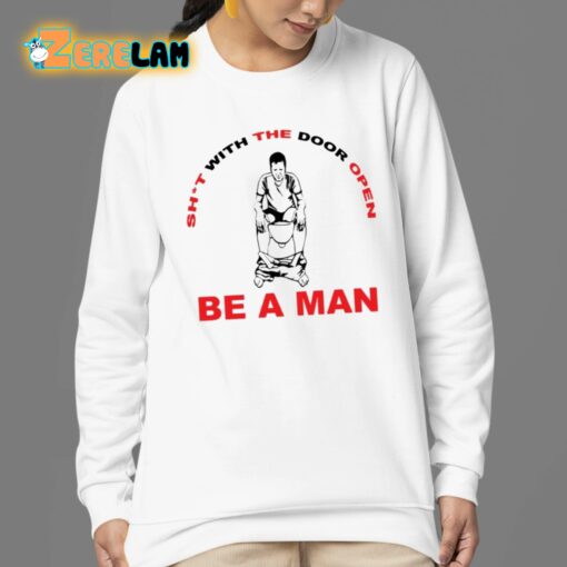 Shit With The Door Open Be A Man Shirt