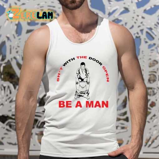 Shit With The Door Open Be A Man Shirt