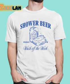 Shower Beer Friday Wash Off The Week Shirt 1 1