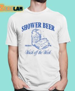 Shower Beer Friday Wash Off The Week Shirt