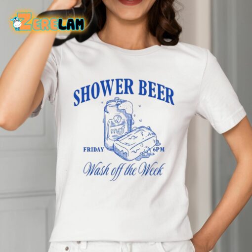 Shower Beer Friday Wash Off The Week Shirt