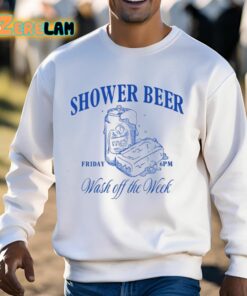 Shower Beer Friday Wash Off The Week Shirt 3 1
