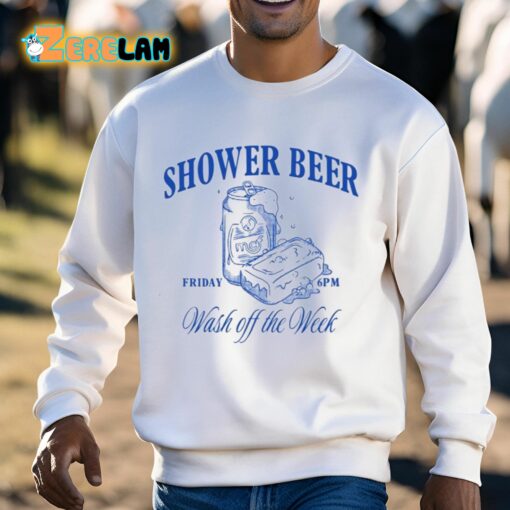 Shower Beer Friday Wash Off The Week Shirt