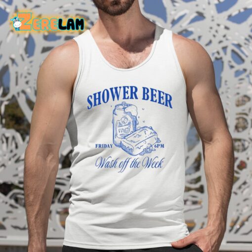 Shower Beer Friday Wash Off The Week Shirt