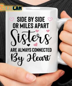 Side by Side Or Miles Apart Sisters Are Always Connected by Heart Mug