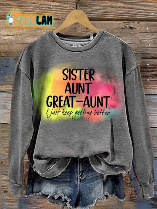 Sister Aunt Great-aunt I Just Keep Getting Better Colorful Sweatshirt