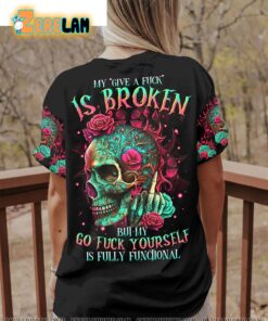 Skull Rose My Give A F Is Broken But My Go F Yourself is Fully Functional Shirt 1