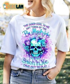 Skull Rose The Good Girl In Me Got Tired Of The BS Came Out To Play Shirt