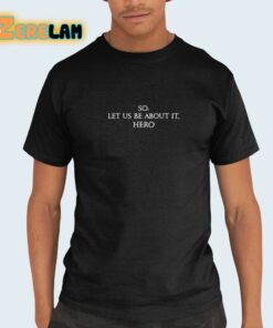 So Let Us Be About It Hero Shirt