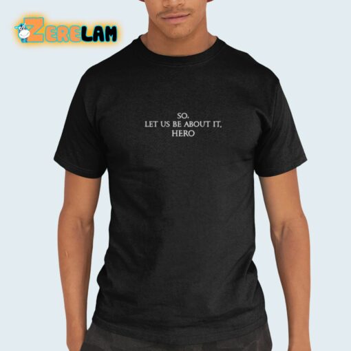 So Let Us Be About It Hero Shirt