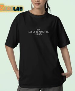So Let Us Be About It Hero Shirt 23 1