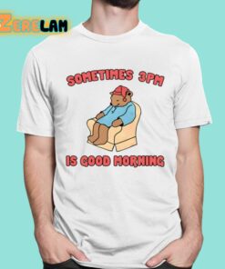Sometimes 3Pm Is Good Morning Shirt
