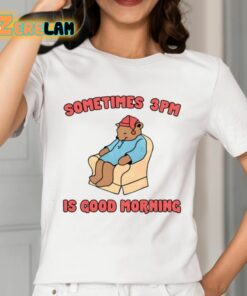 Sometimes 3Pm Is Good Morning Shirt 2 1