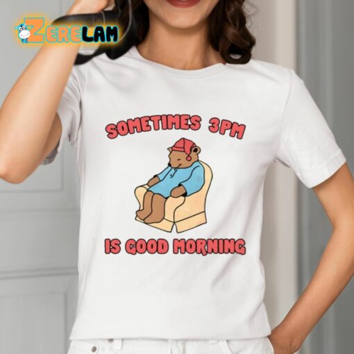 Sometimes 3Pm Is Good Morning Shirt