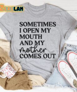 Sometimes I Open My Mouth And My Mother Comes Out Shirt 2