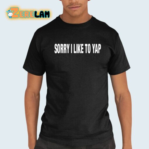 Sorry I Like To Yap Shirt