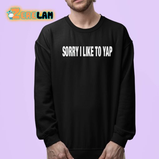 Sorry I Like To Yap Shirt
