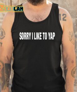 Sorry I Like To Yap Shirt 5 1