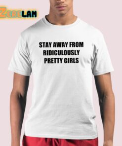 Stay Away From Ridiculously Pretty Girls Shirt