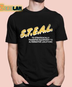 Steal To Strategically Transfer Equipment To Alternative Locations Shirt