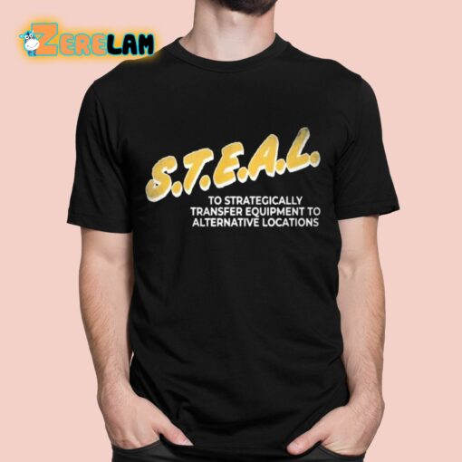 Steal To Strategically Transfer Equipment To Alternative Locations Shirt