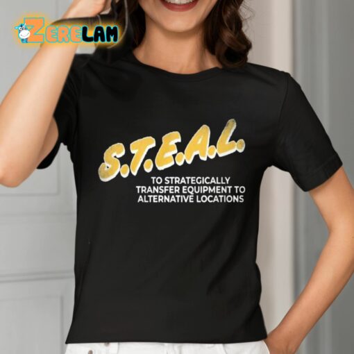 Steal To Strategically Transfer Equipment To Alternative Locations Shirt