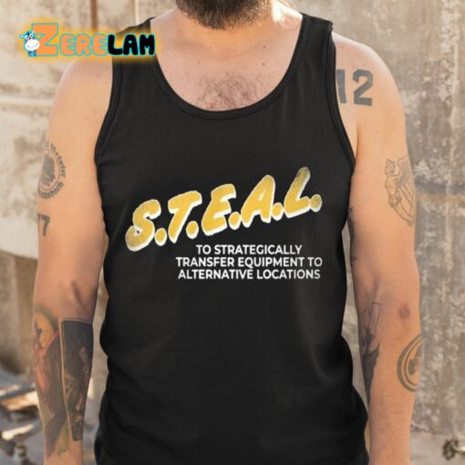 Steal To Strategically Transfer Equipment To Alternative Locations Shirt