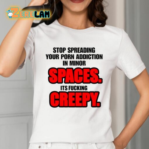 Stop Spreading Your Porn Addiction In Minor Spaces Its Fucking Creepy Shirt