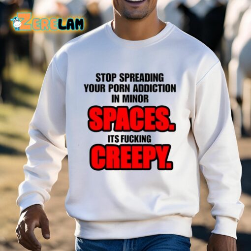 Stop Spreading Your Porn Addiction In Minor Spaces Its Fucking Creepy Shirt