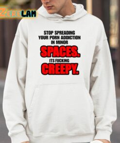 Stop Spreading Your Porn Addiction In Minor Spaces Its Fucking Creepy Shirt 4 1