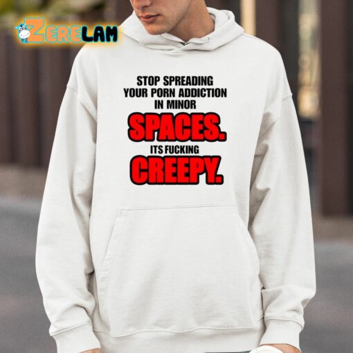 Stop Spreading Your Porn Addiction In Minor Spaces Its Fucking Creepy Shirt