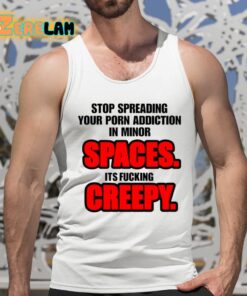 Stop Spreading Your Porn Addiction In Minor Spaces Its Fucking Creepy Shirt 5 1