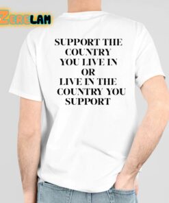 Support The Country You Live In Or Live In The Country You Support Shirt