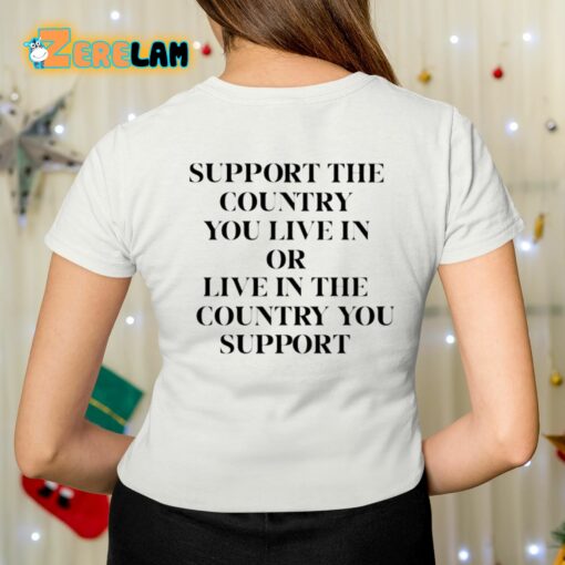 Support The Country You Live In Or Live In The Country You Support Shirt