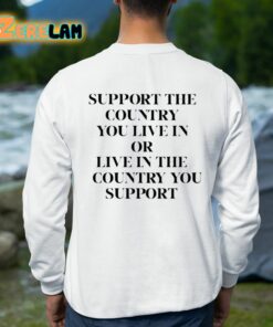 Support The Country You Live In Or Live In The Country You Support Shirt 8 1