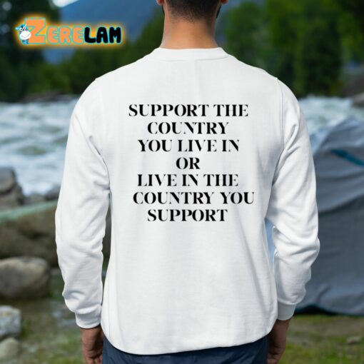 Support The Country You Live In Or Live In The Country You Support Shirt