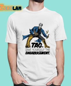 Tag Save Yourself The Embarrassment Shirt