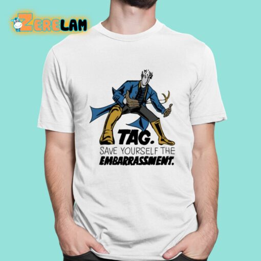 Tag Save Yourself The Embarrassment Shirt