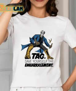 Tag Save Yourself The Embarrassment Shirt 2 1