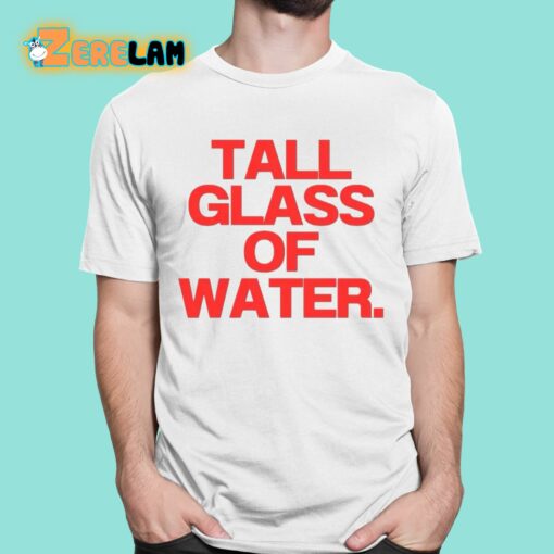 Tall Glass Of Water Shirt