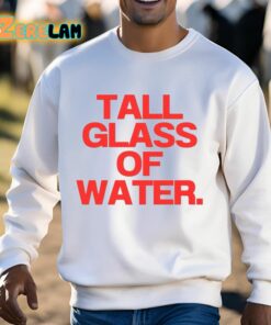 Tall Glass Of Water Shirt 3 1