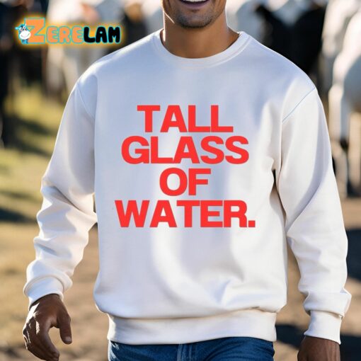 Tall Glass Of Water Shirt