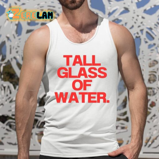 Tall Glass Of Water Shirt