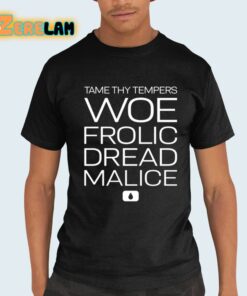 Tame Thy Tempers Woe Frolic Dread Malice Shirt 21 1