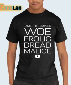 Tame Thy Tempers Woe Frolic Dread Malice Shirt