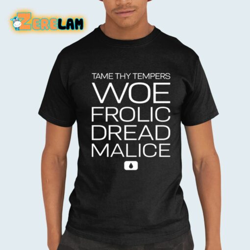 Tame Thy Tempers Woe Frolic Dread Malice Shirt