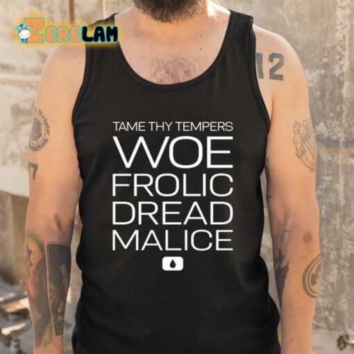Tame Thy Tempers Woe Frolic Dread Malice Shirt